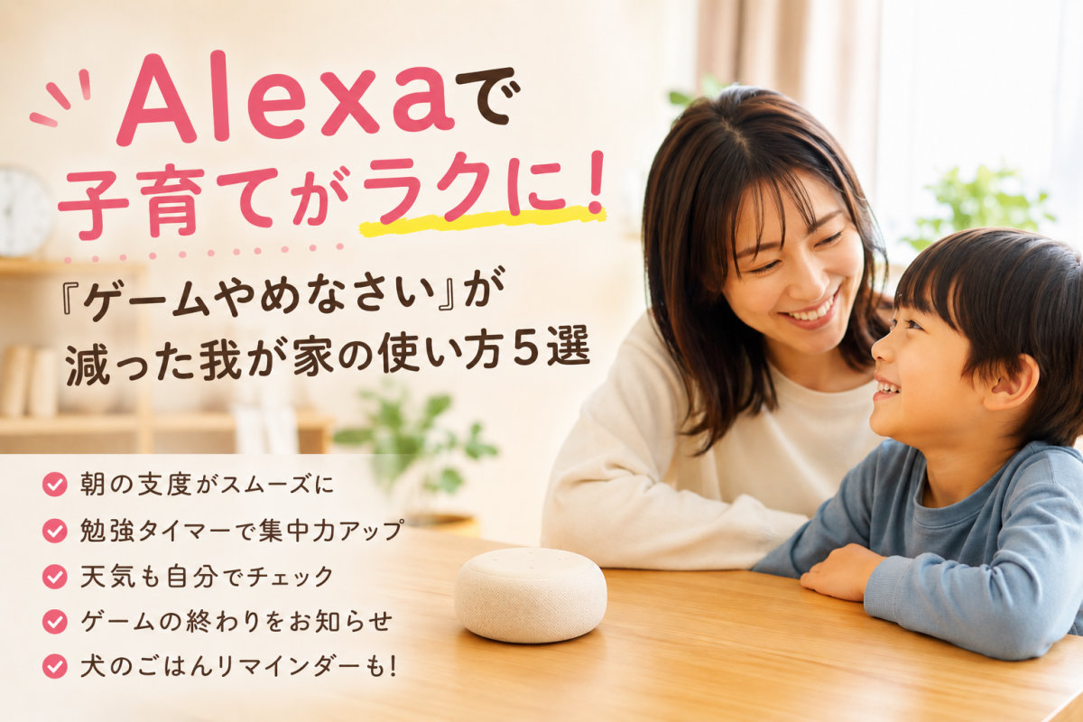 Alexaで子育てがラクに！「ゲームやめなさい」が減った我が家の使い方5選